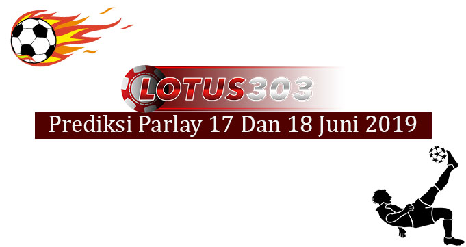 Prediksi Parlay Akurat 17 Dan 18 Juni 2019