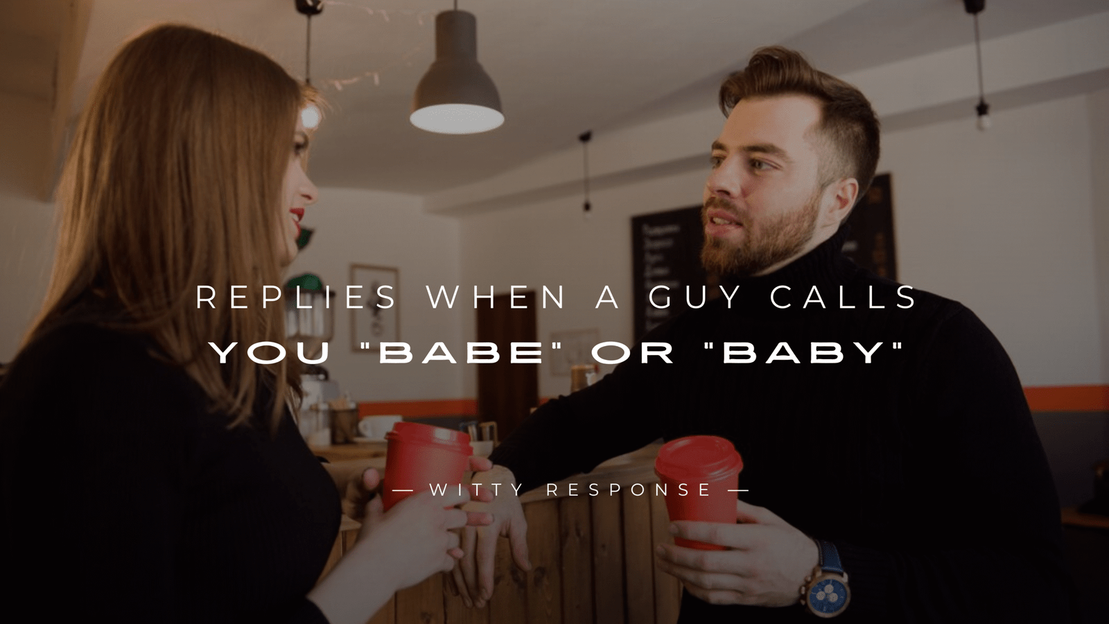 220+ Best Replies When A Guy Calls You "Babe" Or "Baby"