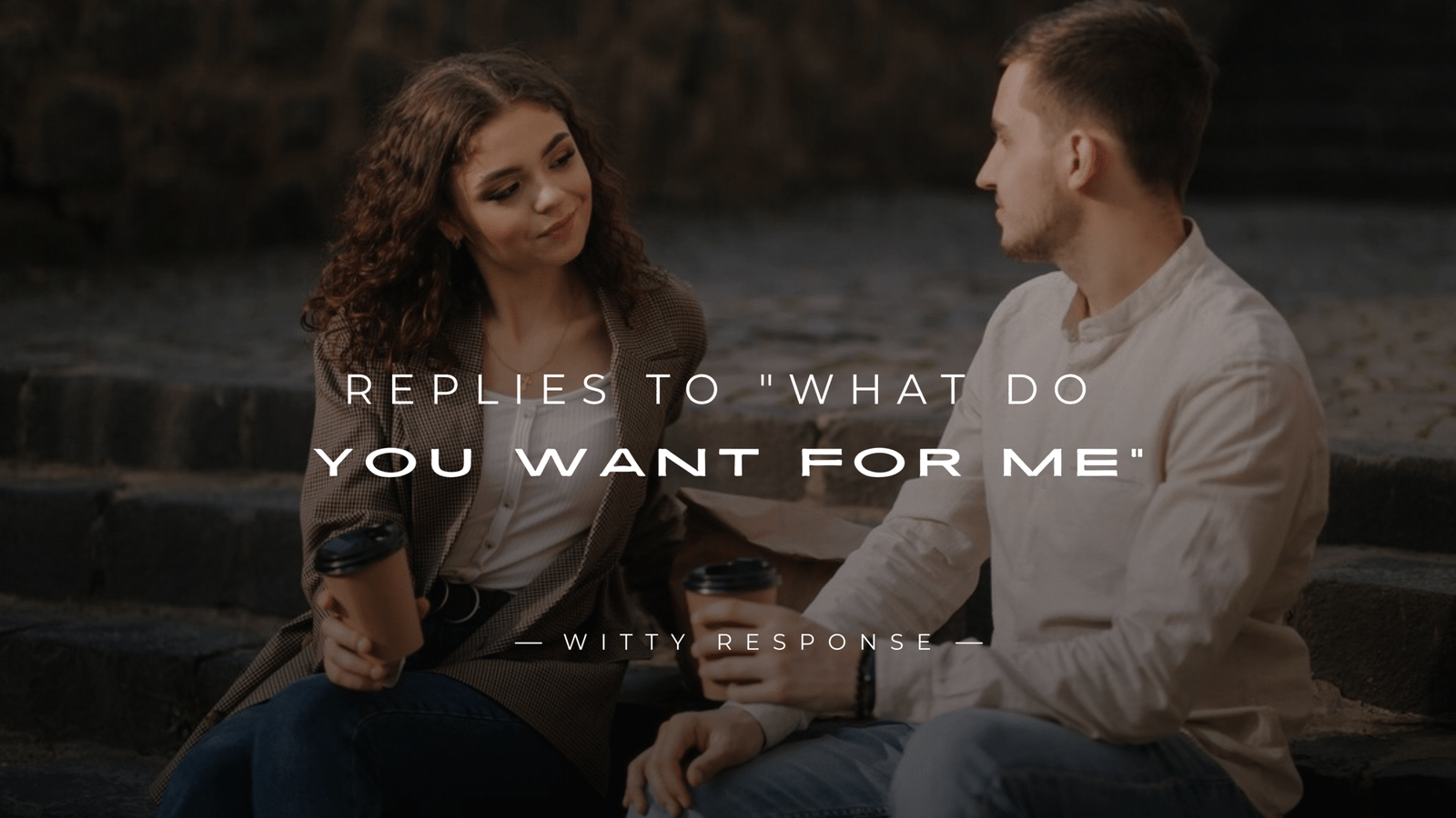 220+ Best Replies to "What Do You Want For Me"