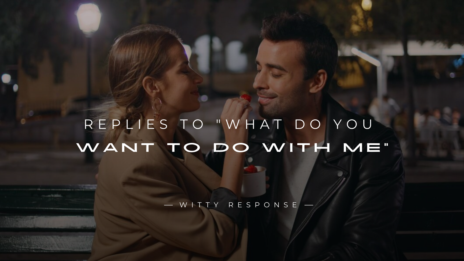 220+ Best Replies to "What Do You Want To Do With Me"