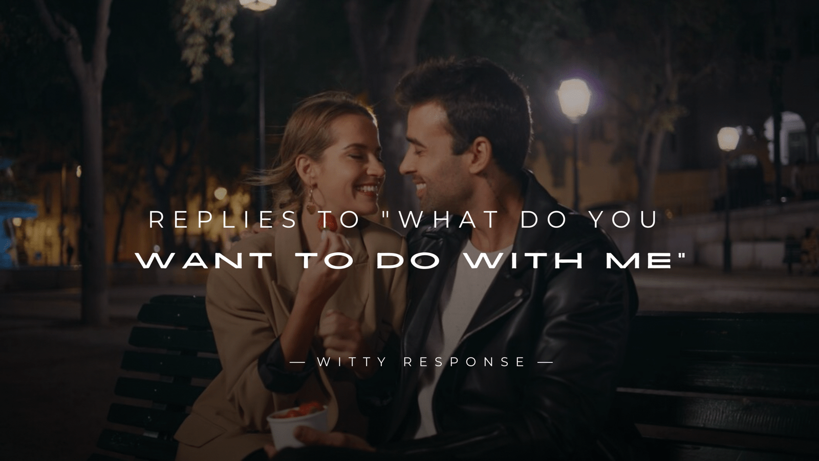 220+ Best Replies to "What Do You Want To Do With Me"