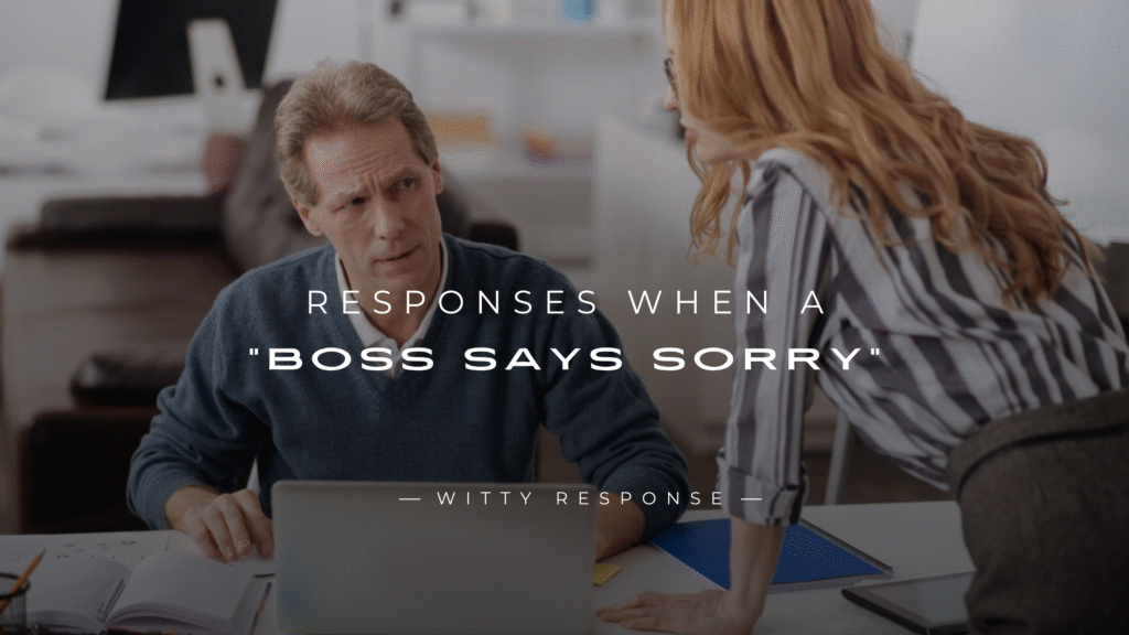 220+ Best Responses When A "Boss Says Sorry"