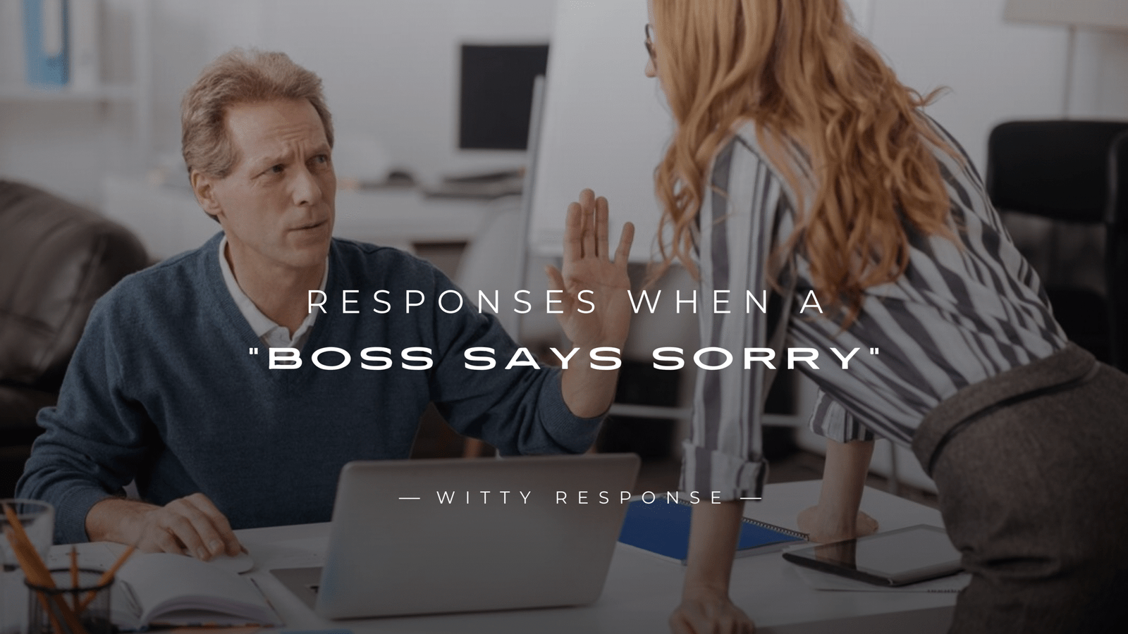 220+ Best Responses When A "Boss Says Sorry"