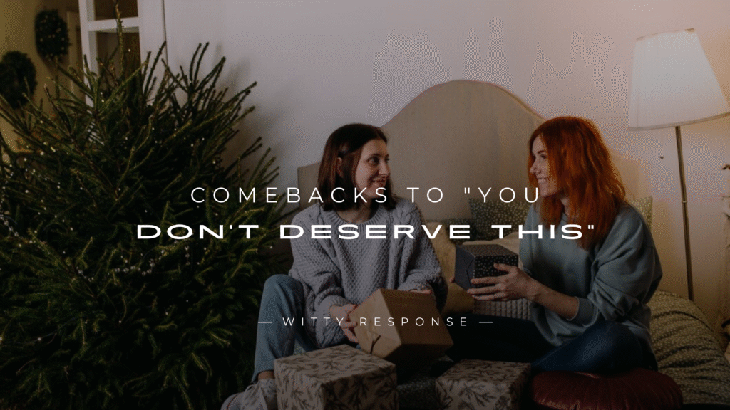 220+ Perfect Comebacks to "You Don't Deserve This"