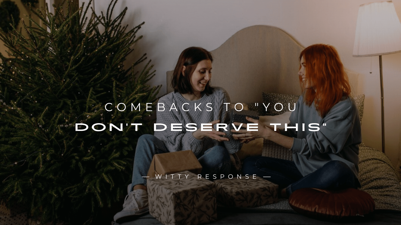 220+ Perfect Comebacks to "You Don't Deserve This"