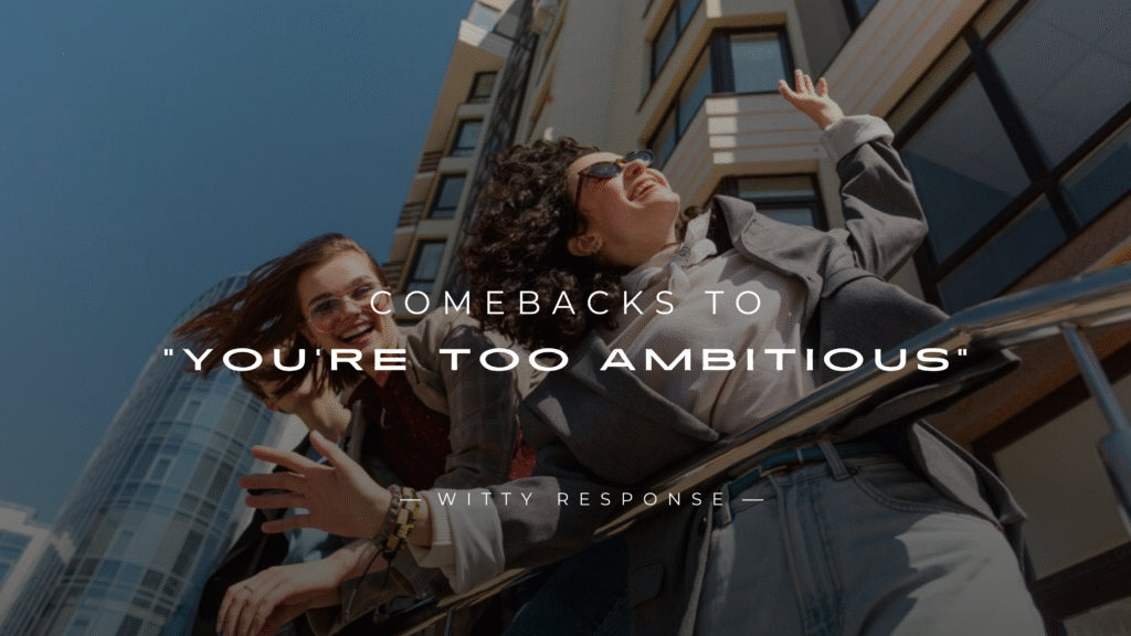 220+ Powerful Comebacks to "You're Too Ambitious"