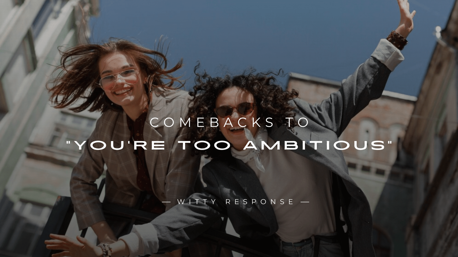 220+ Powerful Comebacks to "You're Too Ambitious"