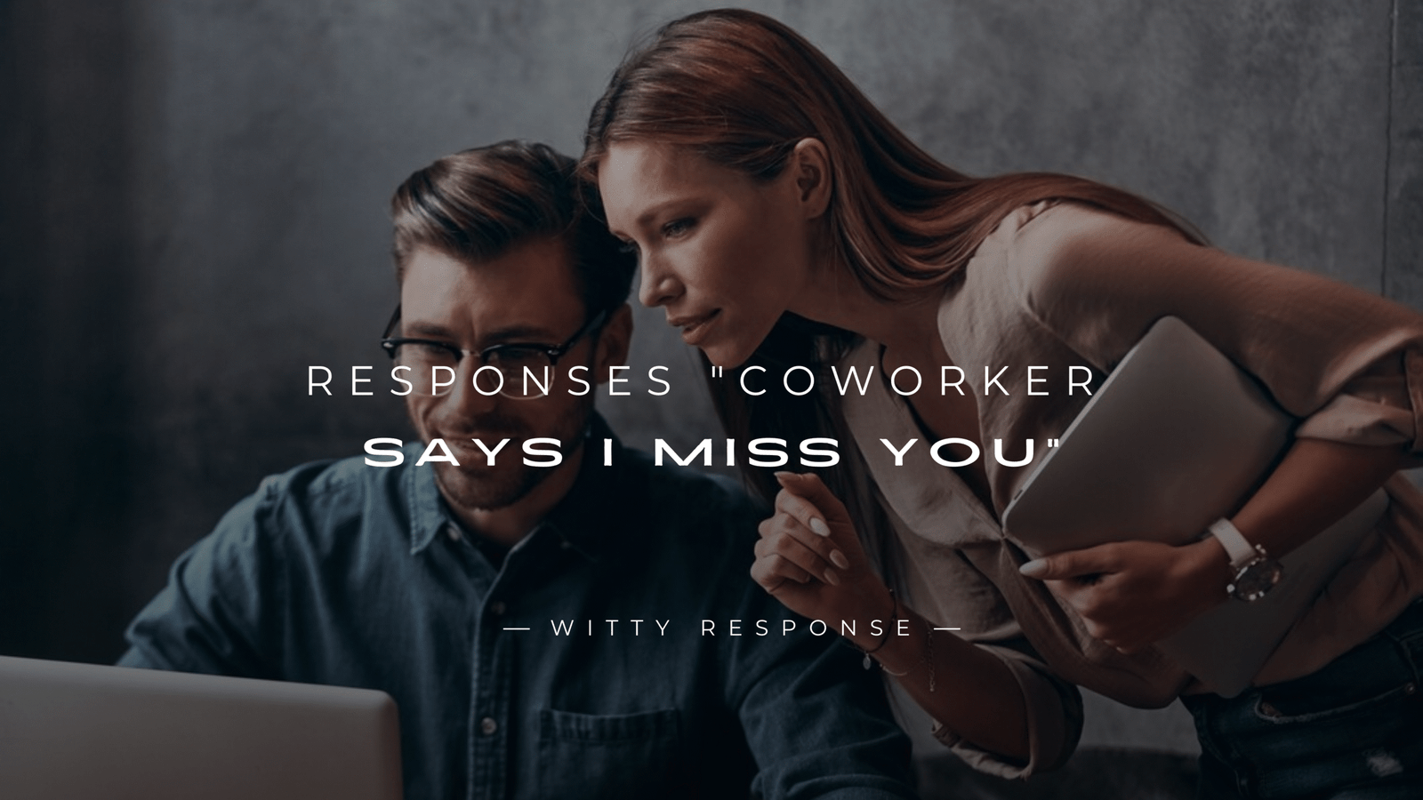 220+ Responses When A "Coworker Says I Miss You"