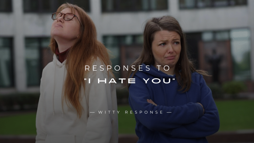 220+ Responses to "I Hate You" You Need to Know
