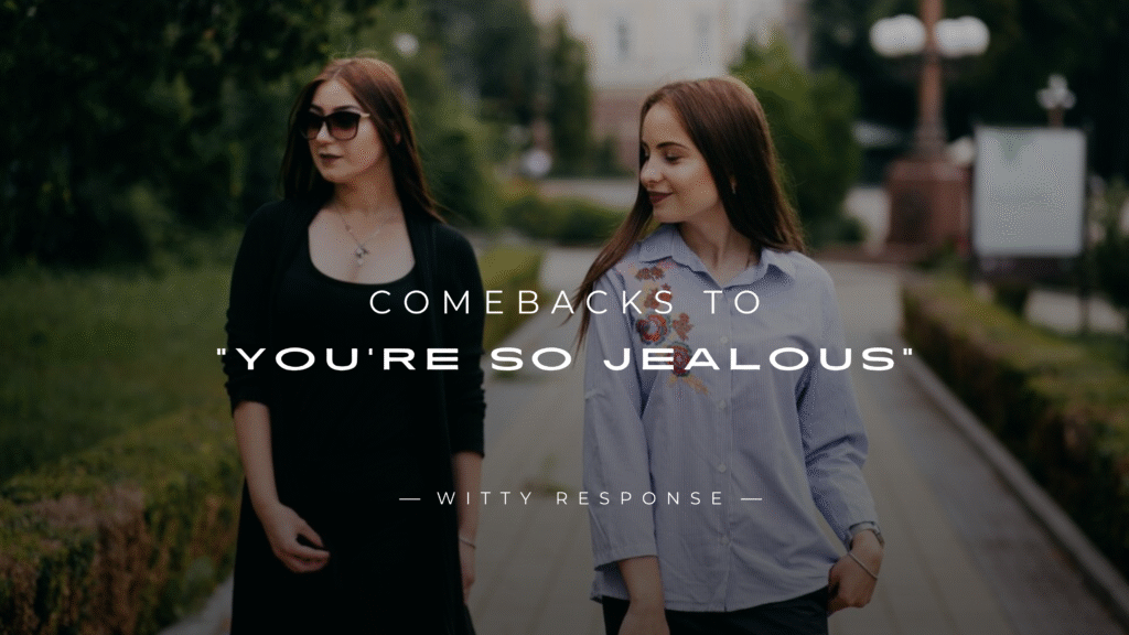 220+ Savage Comebacks to "You're So Jealous" Use Now