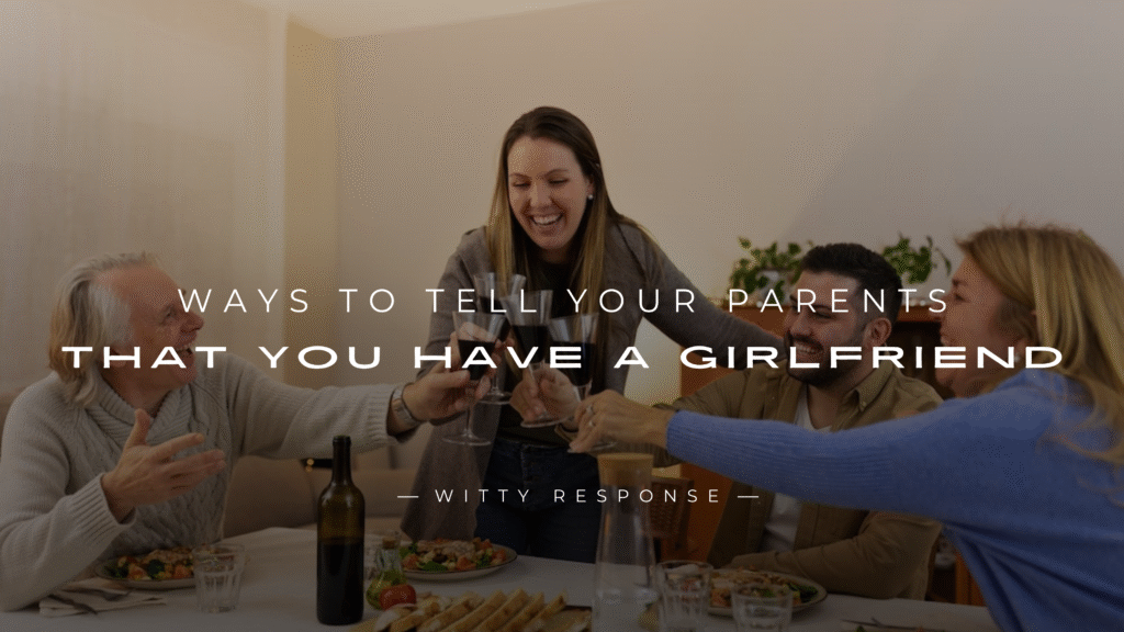 220+ Ways To Tell Your Parents That You Have A Girlfriend