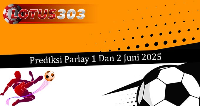 Prediksi Parlay Akurat 1 Dan 2 Juni 2025
