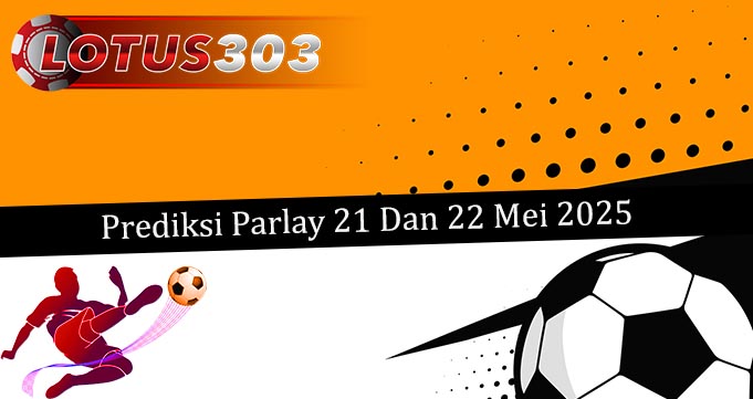 Prediksi Parlay Akurat 21 Dan 22 Mei 2025
