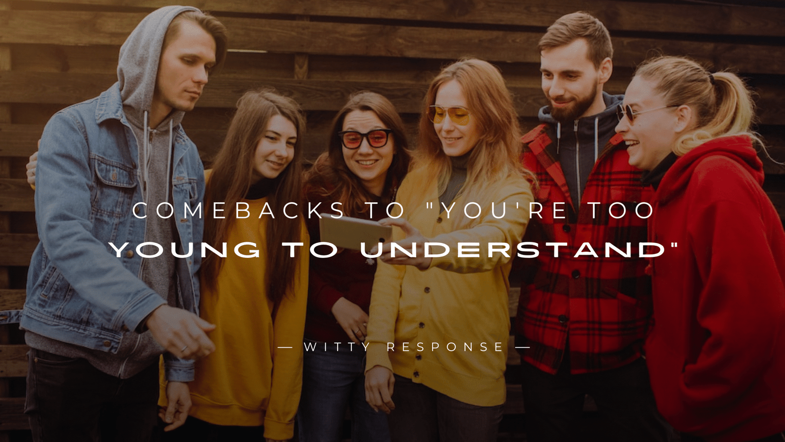 220+ Best Comebacks to "You're Too Young to Understand"