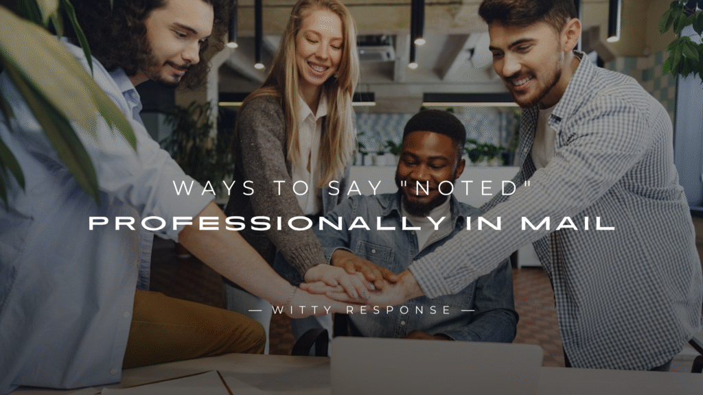 220+ Best Ways To Say "Noted" Professionally In Mail