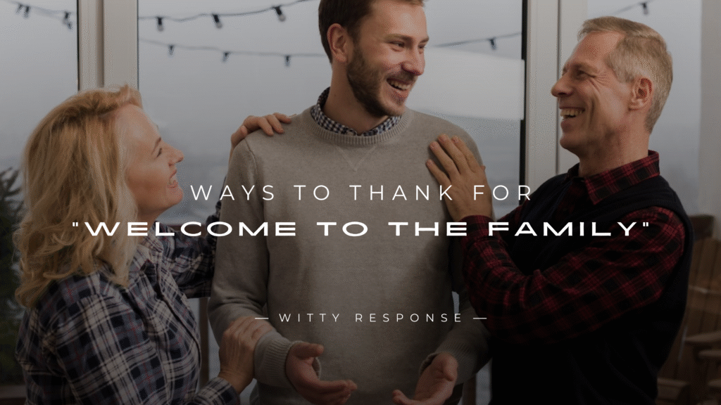 220+ Best Ways To Thank For "Welcome To The Family"