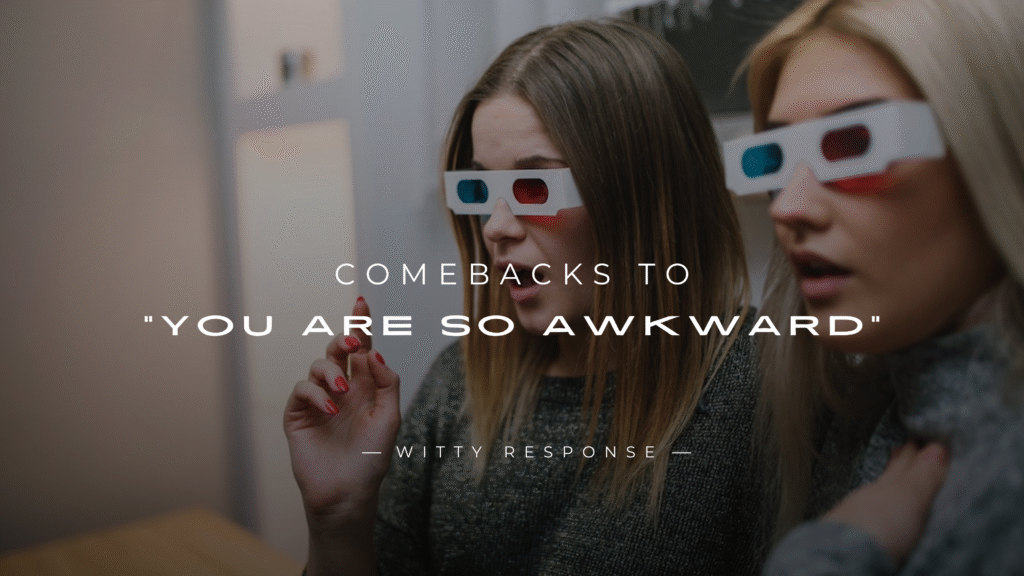 220+ Comebacks to "You are So Awkward" (Ultimate List)
