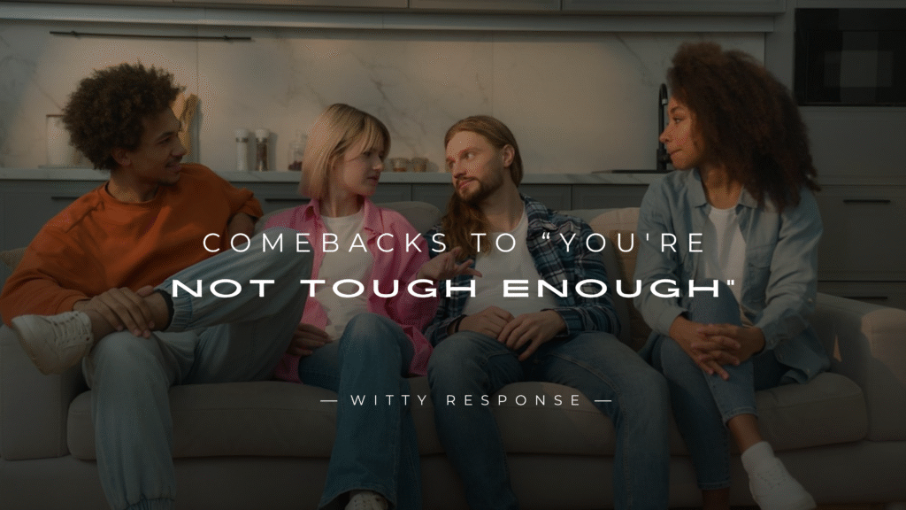220+ Epic Comebacks to “You're Not Tough Enough"