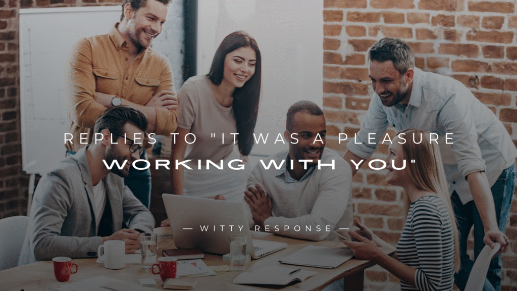 220+ Polite Replies to "It Was A Pleasure Working With You"