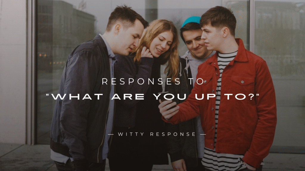 220+ Responses to "What Are You Up To?" (Ultimate List)