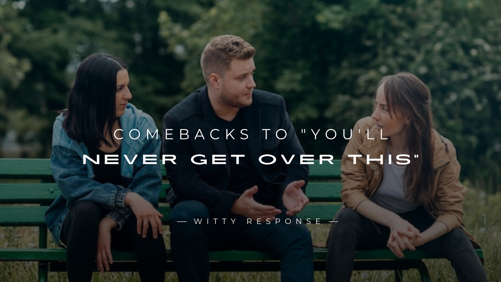 220+ Ultimate Comebacks To "You'll Never Get Over This"