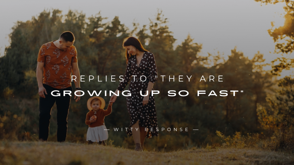 220+ Heartfelt Replies to "They Are Growing Up So Fast"