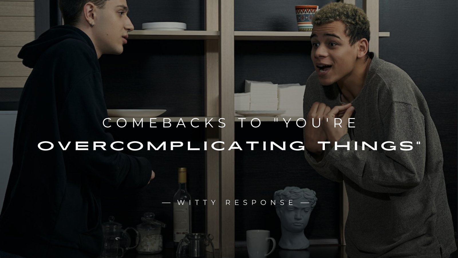 220+ Perfect Comebacks to "You're Overcomplicating Things"