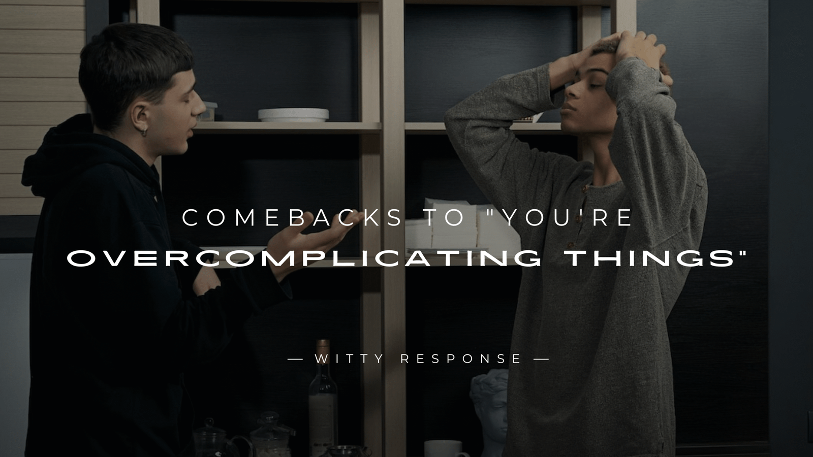 220+ Perfect Comebacks to "You're Overcomplicating Things"