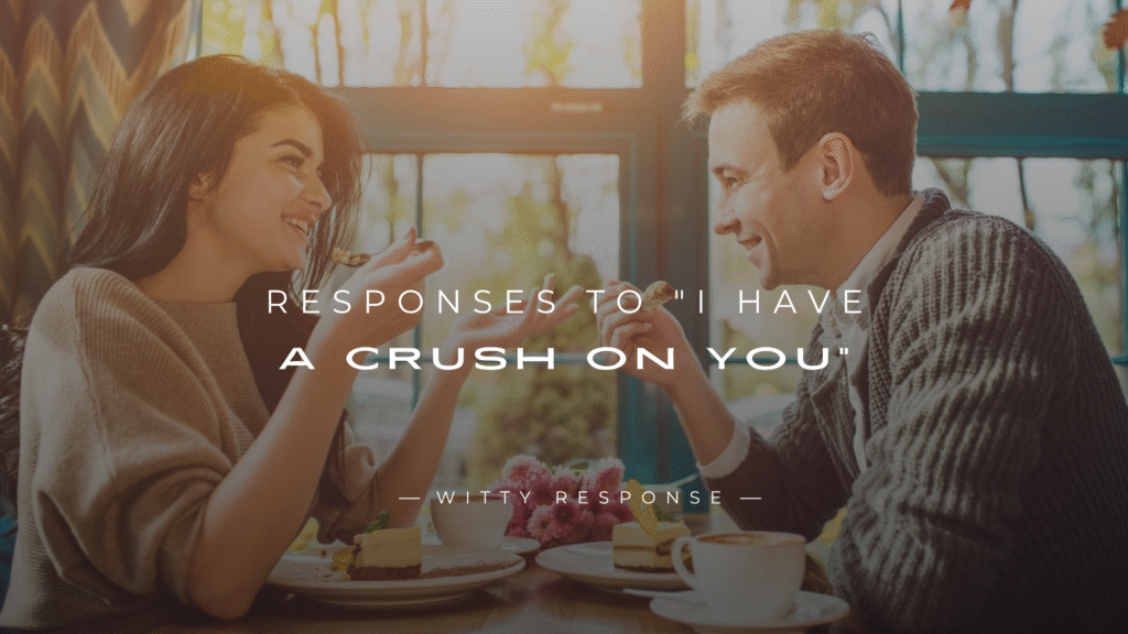 220+ Responses to "I Have A Crush On You" Crush Confession