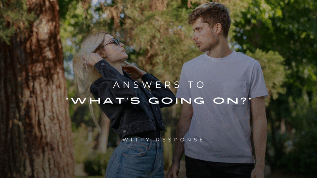 250+ Best Answers to "What's Going On?" Here's What