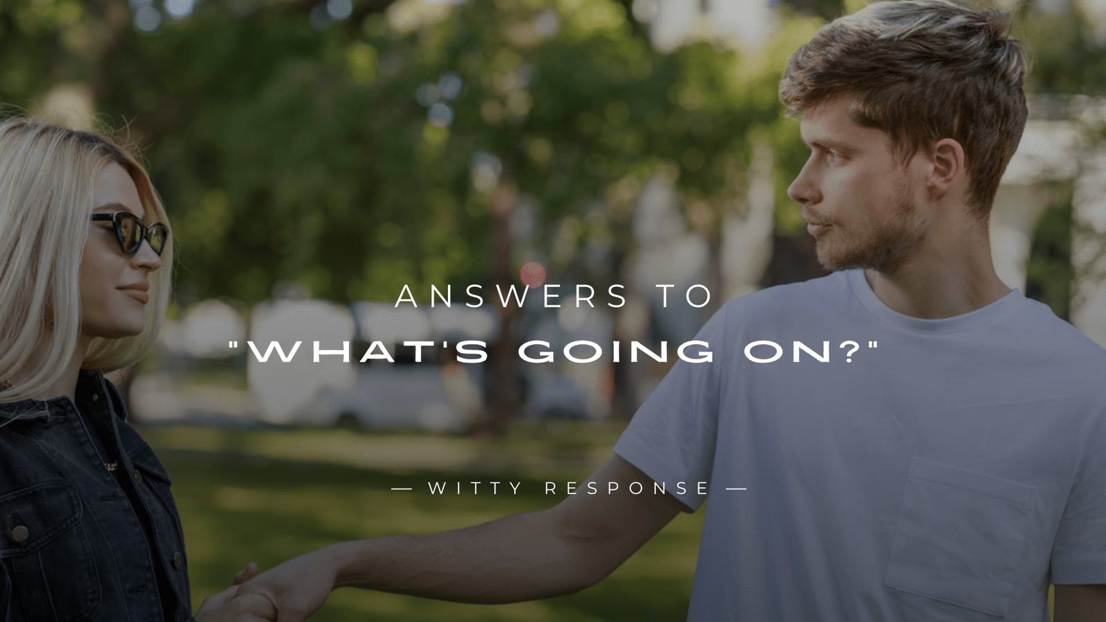 250+ Best Answers to "What's Going On?" Here's What