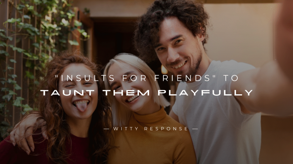 250+ Best "Insults For Friends" To Taunt Them Playfully