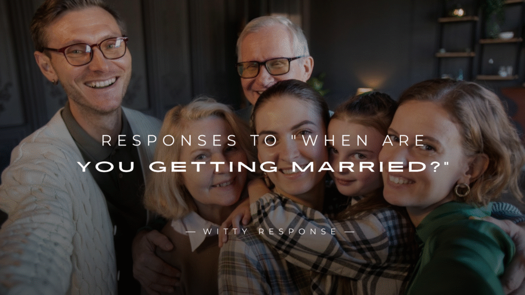 250+ Best Responses to "When Are You Getting Married?"