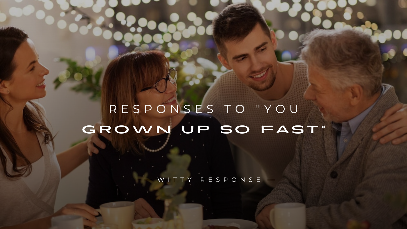 250+ Best Responses to "You Grown Up So Fast"