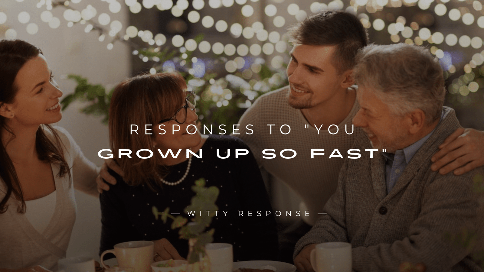 250+ Best Responses to "You Grown Up So Fast"