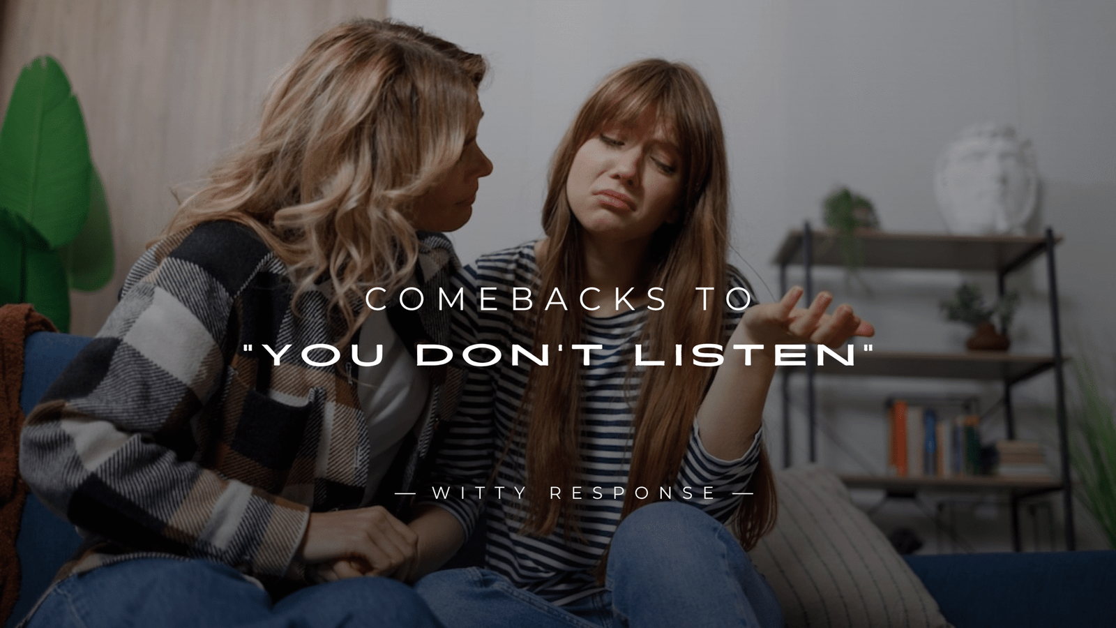 250+ Clever Comebacks to "You Don't Listen" (Ultimate List)