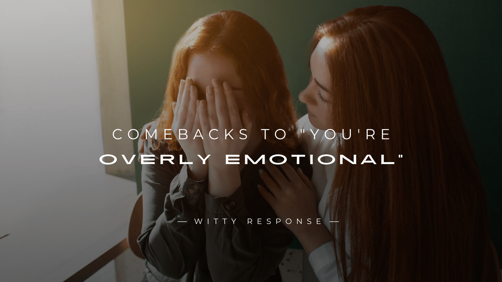 250+ Mic-Drop Comebacks to "You're Overly Emotional"