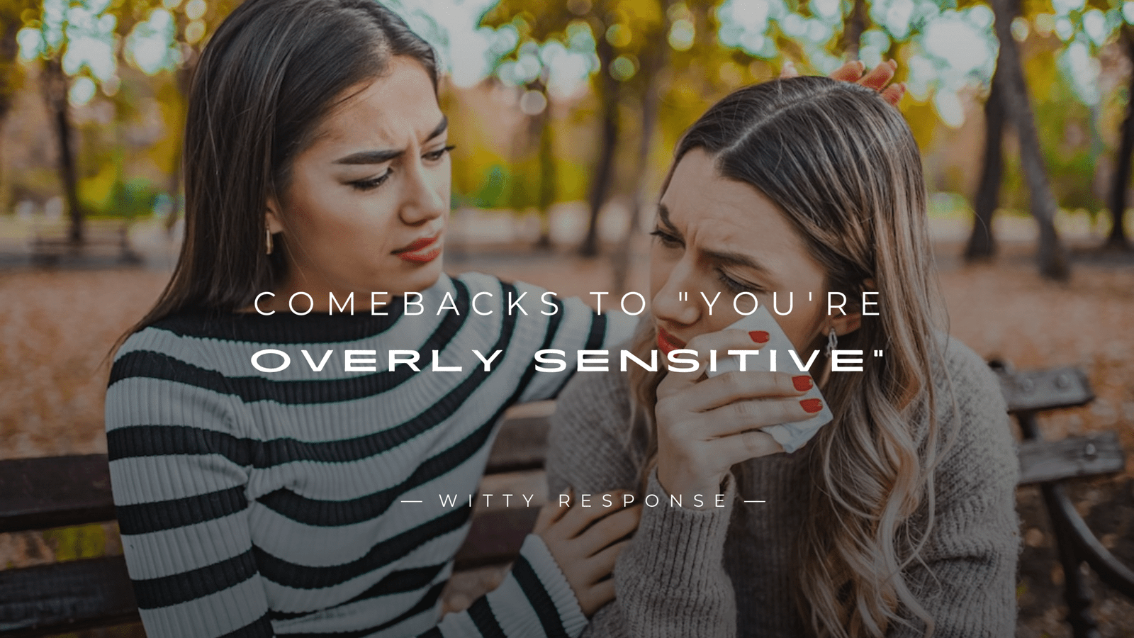 250+ Mic-Drop Comebacks to "You're Overly Sensitive"
