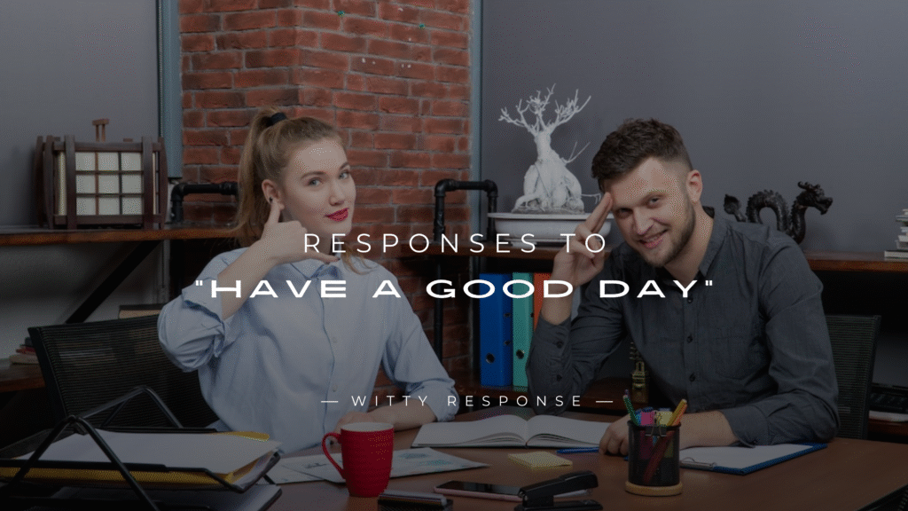 250+ Polite Responses to "Have A Good Day" Here's What