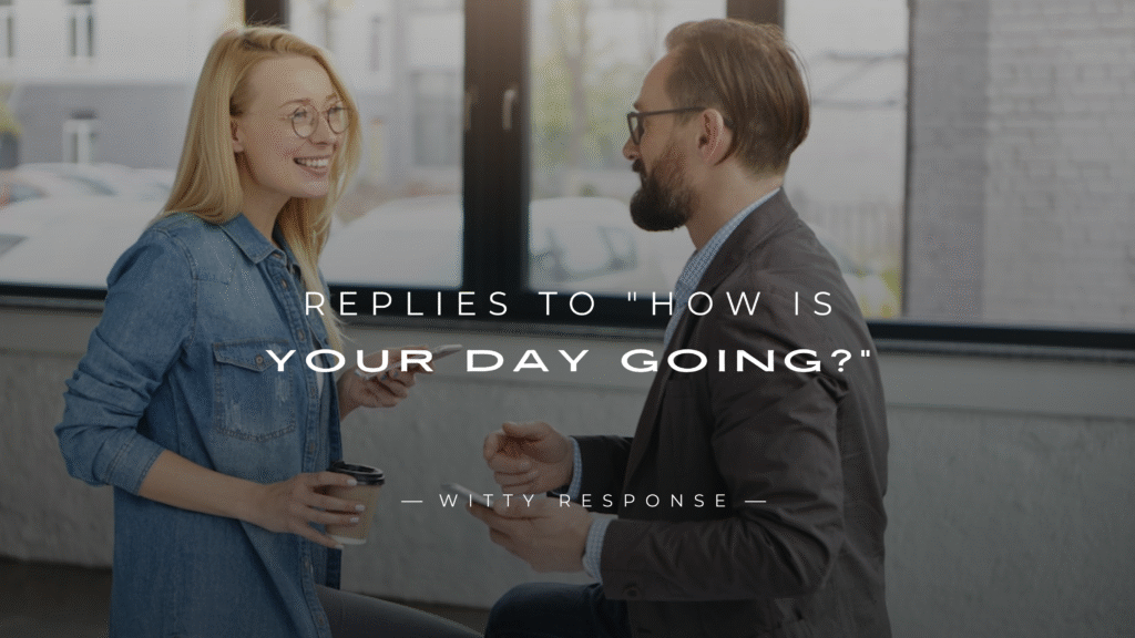 250+ Replies to "How Is Your Day Going?" for Every Mood