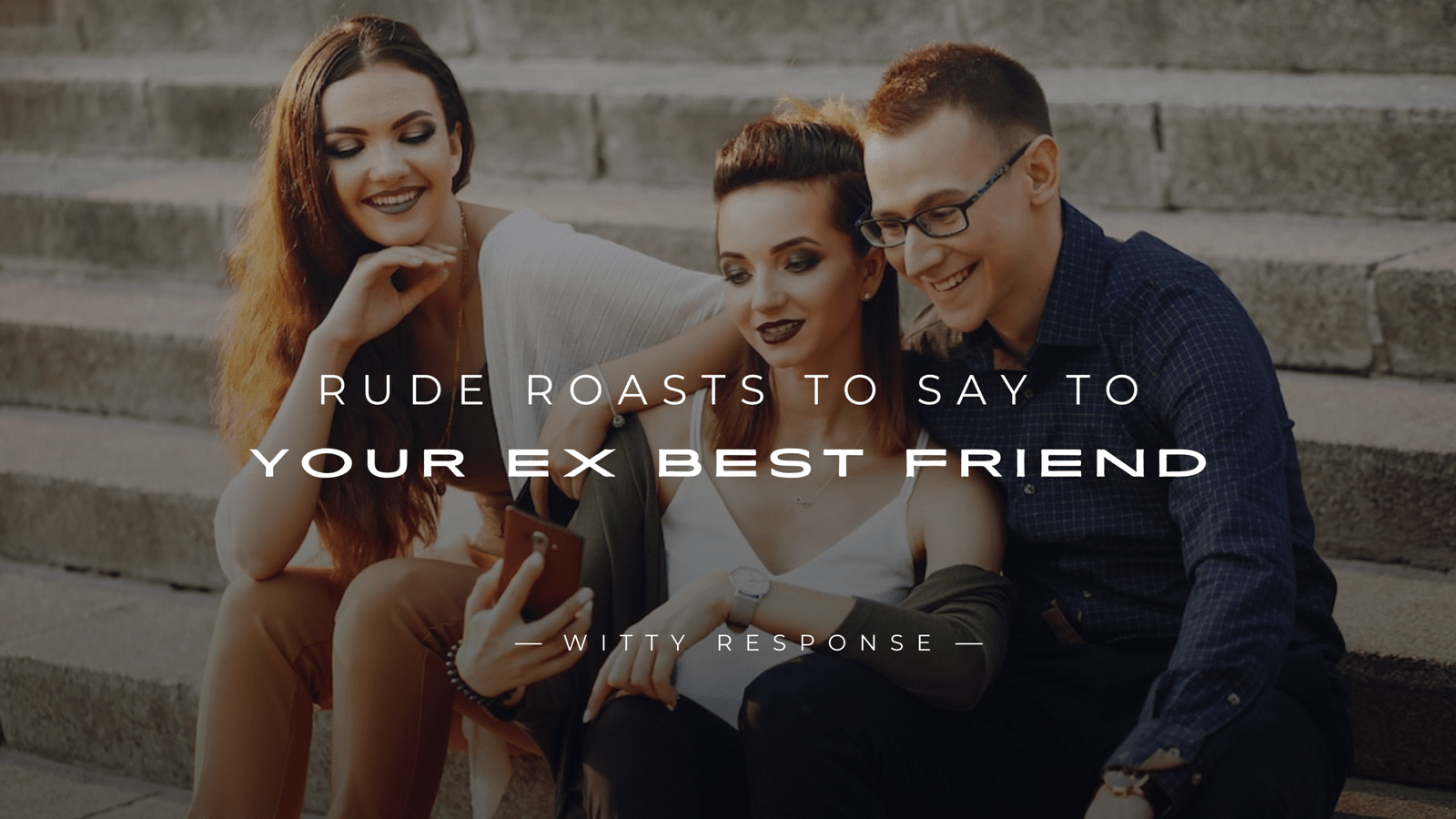 250+ Rude Roasts To Say To Your Ex Best Friend