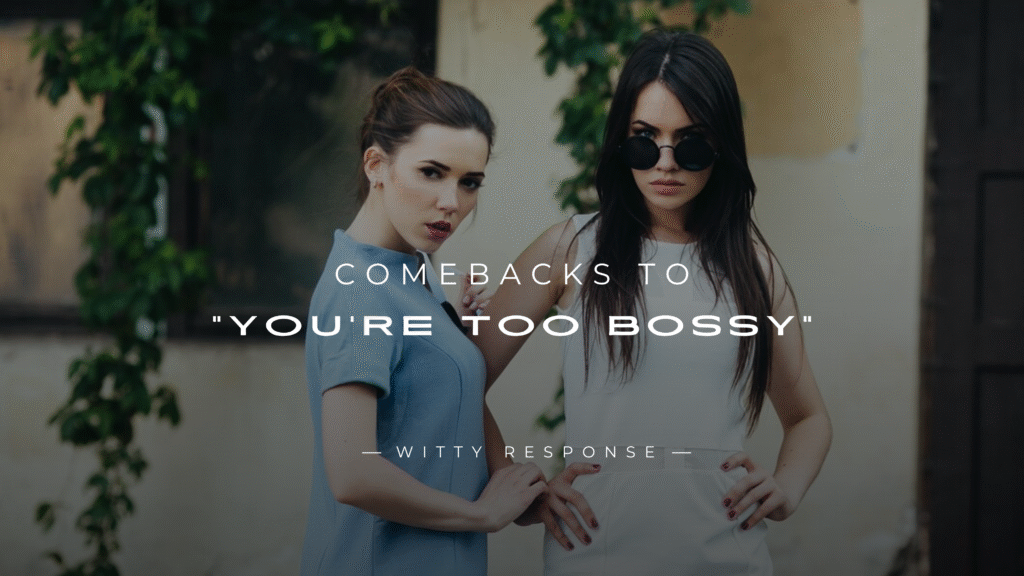 250+ Savage Comebacks to "You're Too Bossy" Here's What