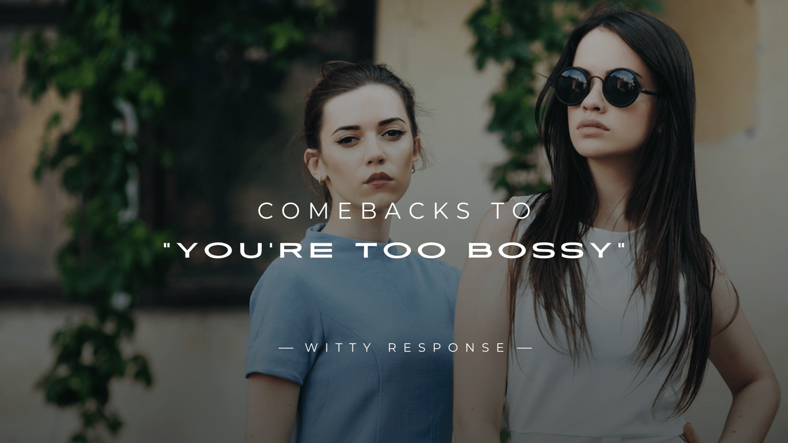250+ Savage Comebacks to "You're Too Bossy" Here's What
