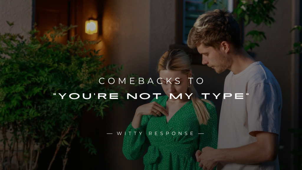 250+ Comebacks to "You're Not My Type" – Turn the Tables