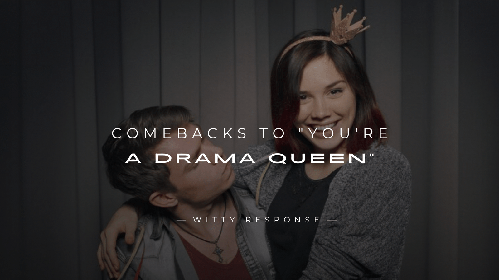250+ Best Comebacks to "You're a Drama Queen"