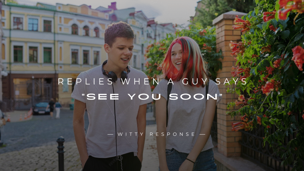 250+ Best Replies When A Guy Says "See You Soon"