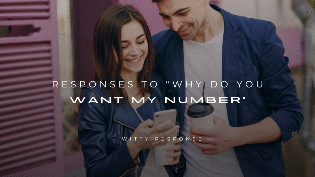 250+ Best Responses to "Why Do You Want My Number"