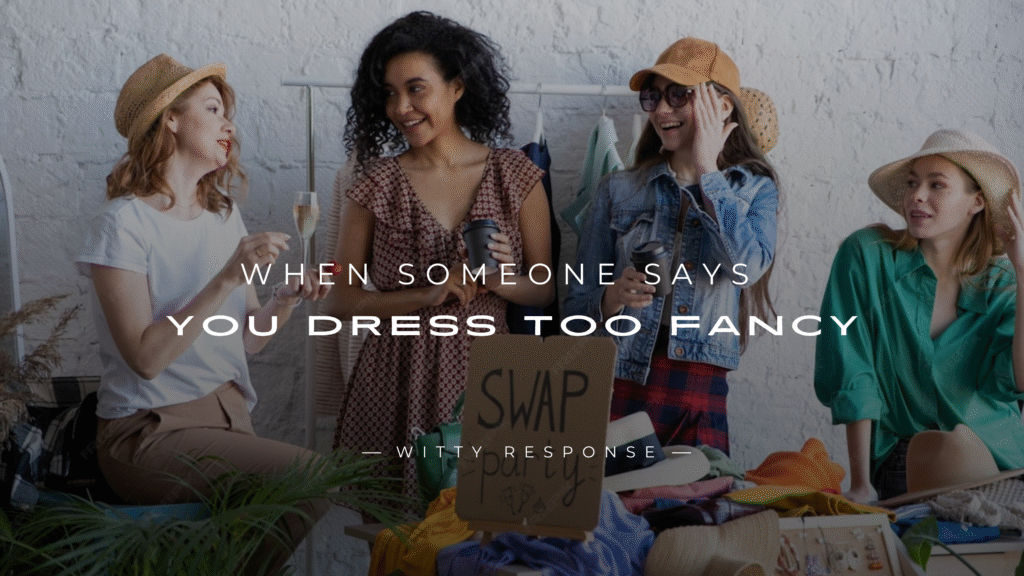 250+ Comebacks to When Someone Says You Dress Too Fancy