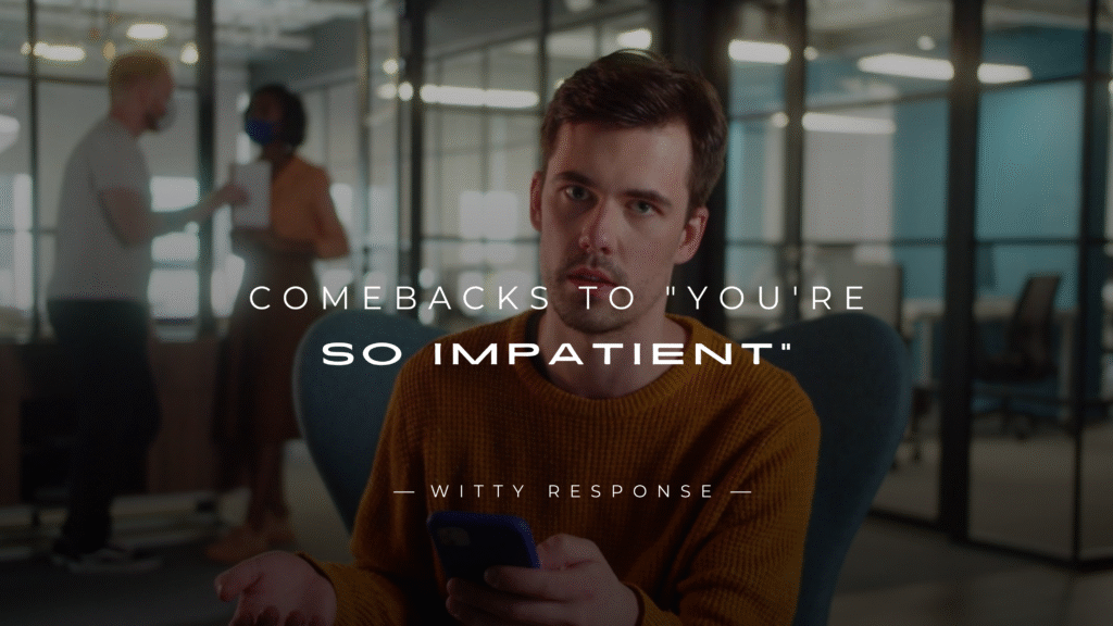 250+ Comebacks to "You're So Impatient" (Funny & More)