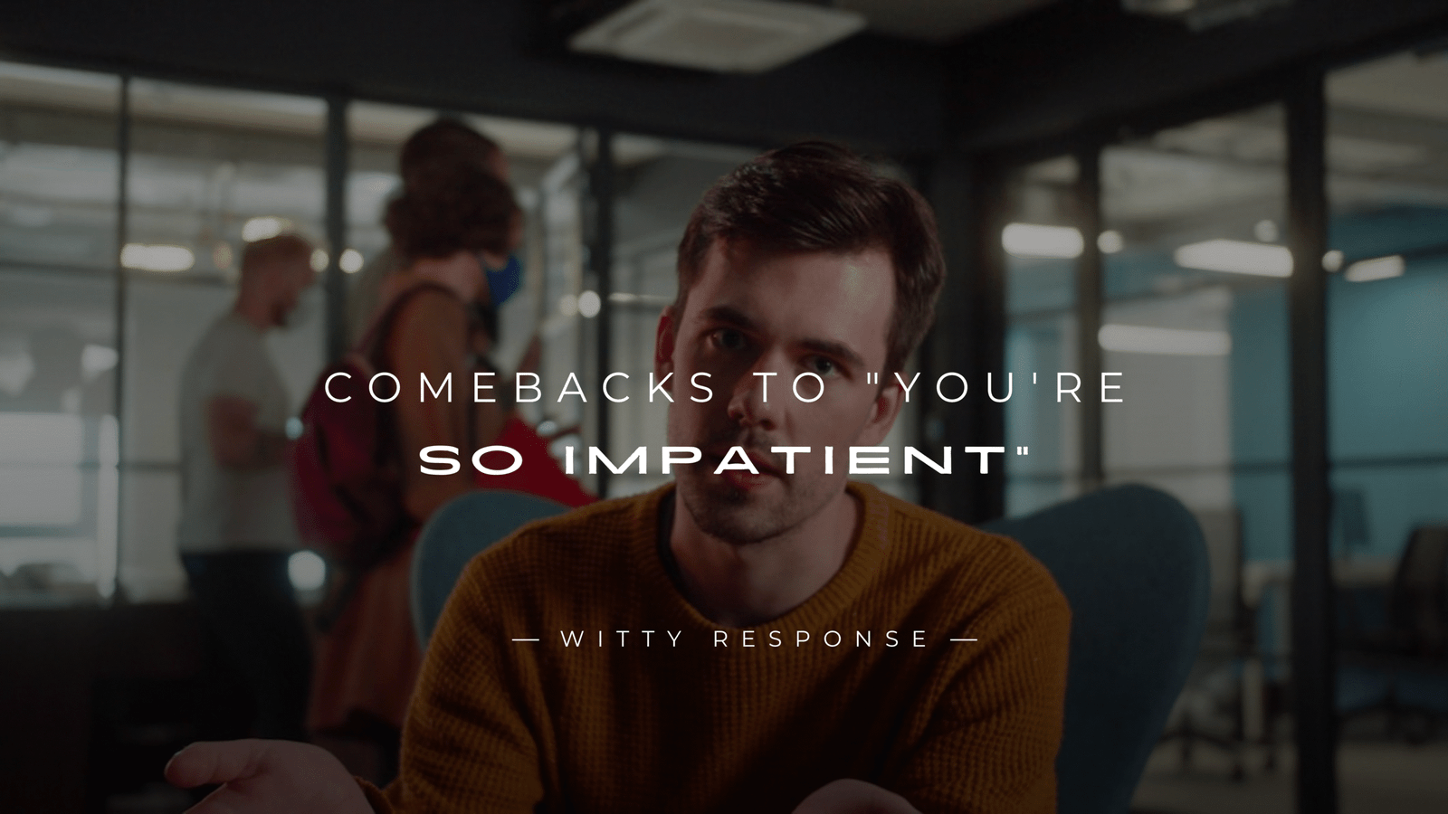 250+ Comebacks to "You're So Impatient" (Funny & More)